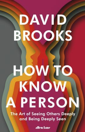 How to know a person : the art of seeing others deeply and being deeply seen by David Brooks