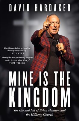 Mine is the kingdom : the rise and fall of Brian Houston and the Hillsong Church by David Hardaker