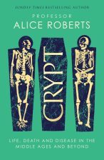 Crypt : life, death and disease in the Middle Ages and beyond by Prof. Alice Roberts