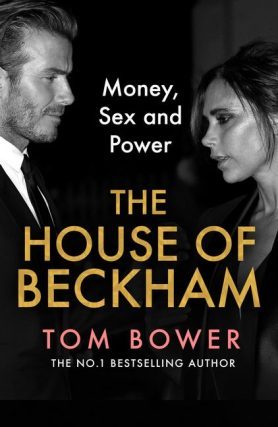  The house of Beckham : money, sex and power / Tom Bower