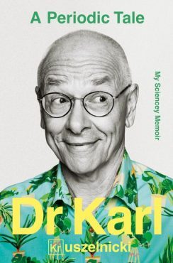 A periodic tale : my sciency memoir / Dr Karl Kruszelnicki